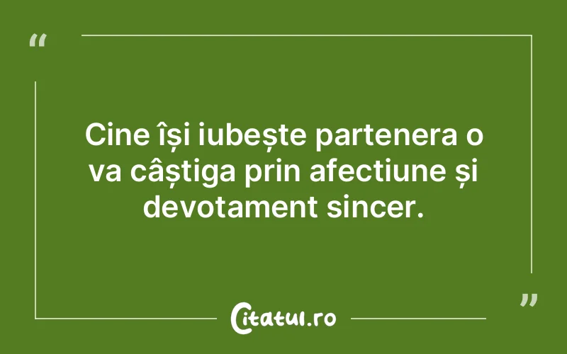 Cine își iubește partenera o va câștiga prin afecțiune și devotament sincer.