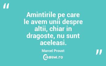 Amintirile pe care le avem unii despre altii, chiar in dragoste, nu sunt aceleasi. Marcel Proust...