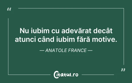 Nu iubim cu adevărat decât atunci cân...