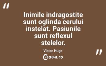 Inimile indragostite sunt oglinda cerului instelat. Pasiunile sunt reflexul stelelor. Victor Hugo...