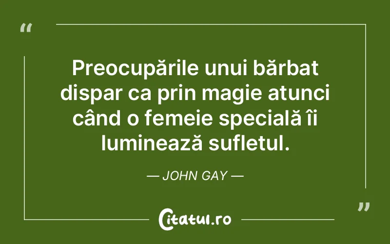 Preocupările unui bărbat dispar ca prin magie atunci când o femeie specială îi luminează sufletul. John Gay