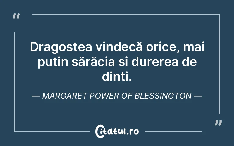 Dragostea vindecă orice, mai puțin sărăcia și durerea de dinți. Margaret Power of Blessington