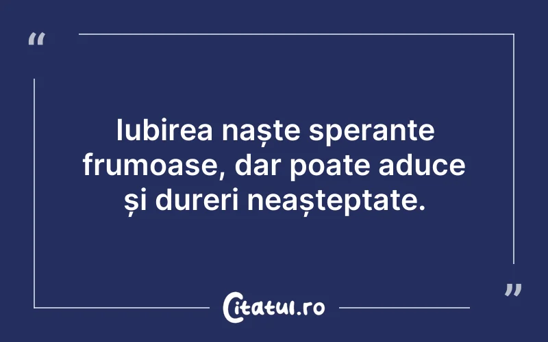 Iubirea naște speranțe frumoase, dar poate aduce și dureri neașteptate.