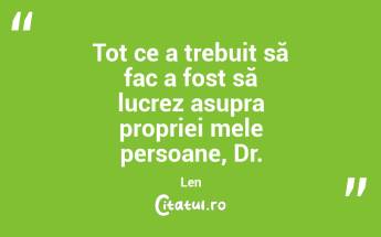 Tot ce a trebuit să fac a fost să lucrez asupra propriei mele persoane, Dr. Len...
