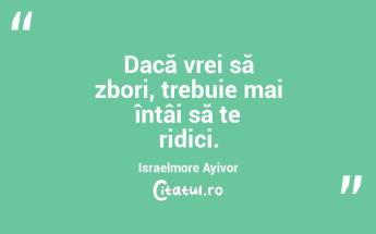 Dacă vrei să zbori, trebuie mai întâi să te ridici. Israelmore Ayivor...