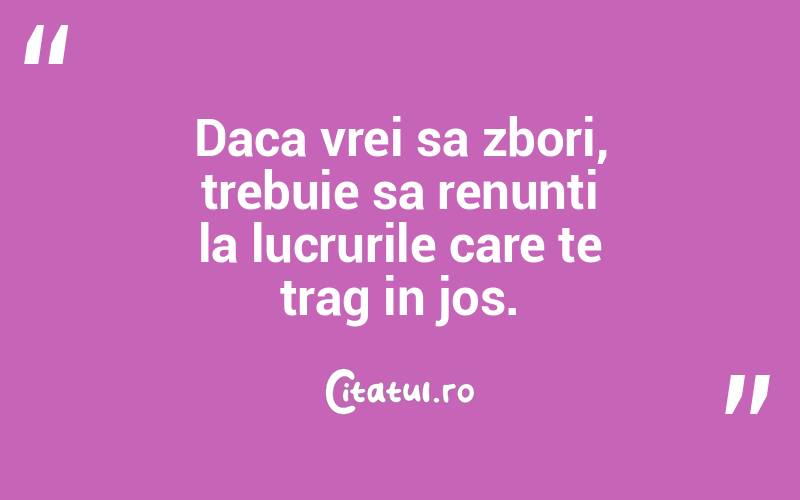 Daca vrei sa zbori, trebuie sa renunți la lucrurile care te trag in jos.