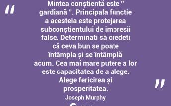 Mintea conștientă este ′′ gardiană ". Principala funcție a acesteia este protejarea subconștientului de impresii false. Determinați să credeți că ceva bun se poate întâmpla și se întâmplă acum. Cea mai mare putere a lor este capacitatea de a alege. Alege fericirea și prosperitatea. Joseph Murphy...