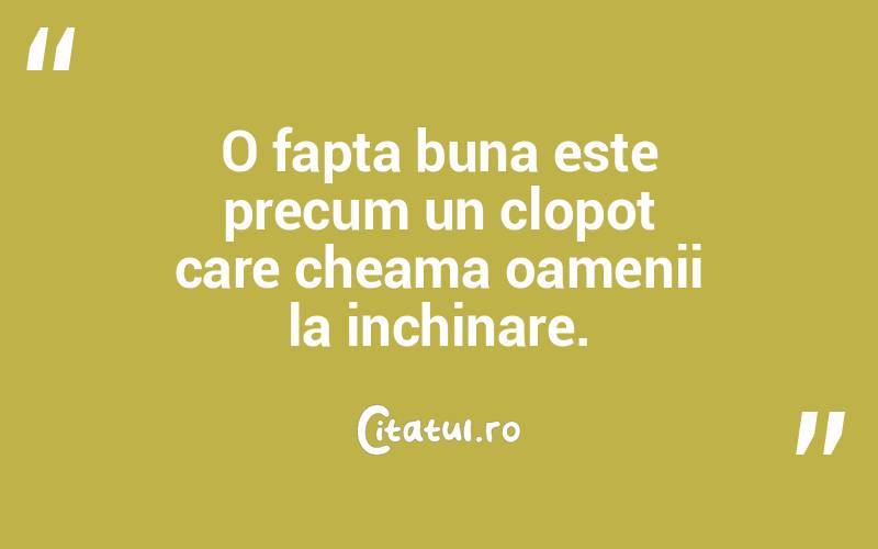 O fapta buna este precum un clopot care cheama oamenii la inchinare.