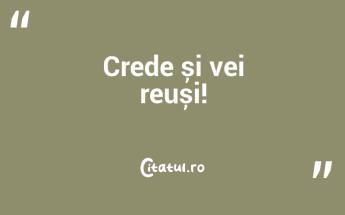 Crede și vei reuși!...