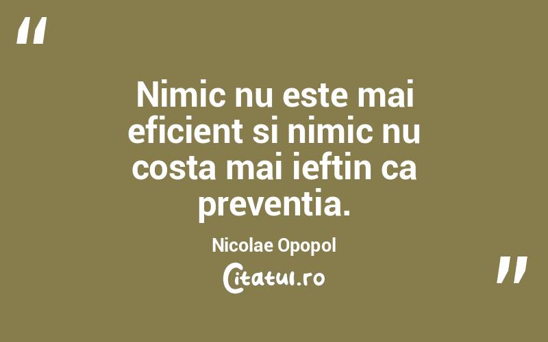 Nimic nu este mai eficient si nimic nu costa mai ieftin ca preventia. Nicolae Opopol