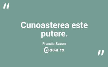 Cunoasterea este putere.  Francis Bacon...