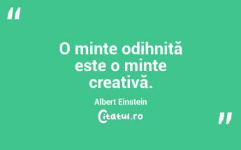 O minte odihnită este o minte creativă.  Albert Einstein...