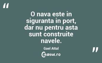 O nava este in siguranta in port, dar nu pentru asta sunt construite navele. Gael Attal...