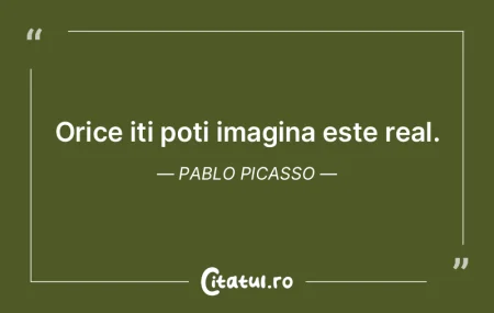 Orice iti poti imagina este real. Pablo ...