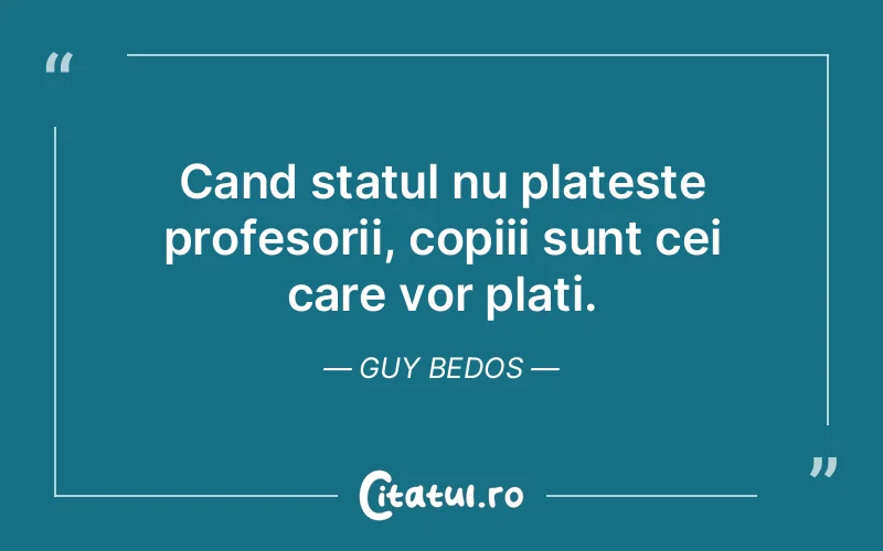 Cand statul nu plateste profesorii, copiii sunt cei care vor plati. Guy Bedos