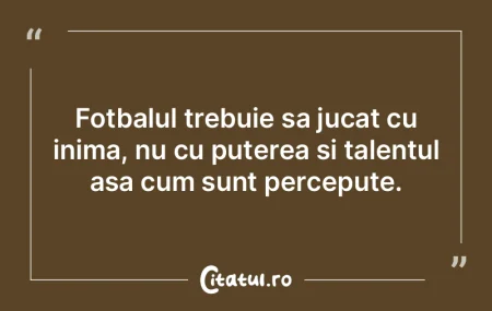 Fotbalul trebuie sa jucat cu inima, nu c...