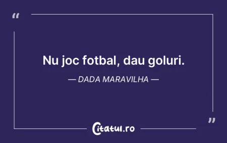 Nu joc fotbal, dau goluri. Dada Maravilh...