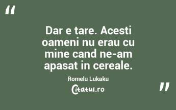 Dar e tare. Acesti oameni nu erau cu mine cand ne-am apasat in cereale. Romelu Lukaku...