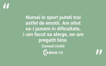 Numai in sport puteti trai astfel de emotii. Am stiut sa-i punem in dificultate, i-am facut sa alerge, ne-am pregatit bine. Samuel Umtiti...