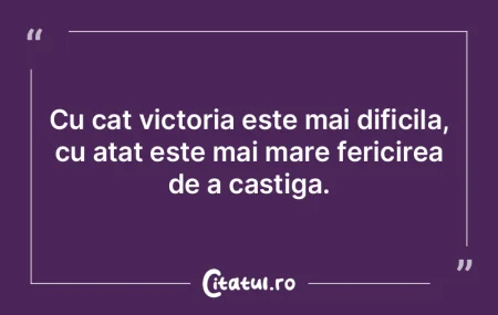Cu cat victoria este mai dificila, cu at...