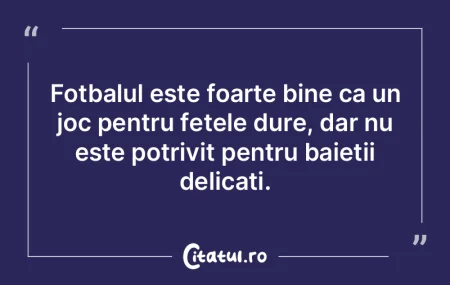 Fotbalul este foarte bine ca un joc pent...