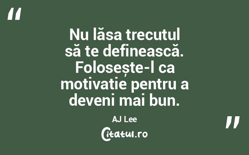 Nu lăsa trecutul să te definească. Folosește-l ca motivație pentru a deveni mai bun. AJ Lee