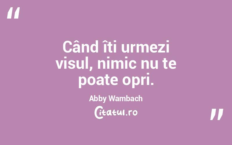 Când îți urmezi visul, nimic nu te poate opri. Abby Wambach