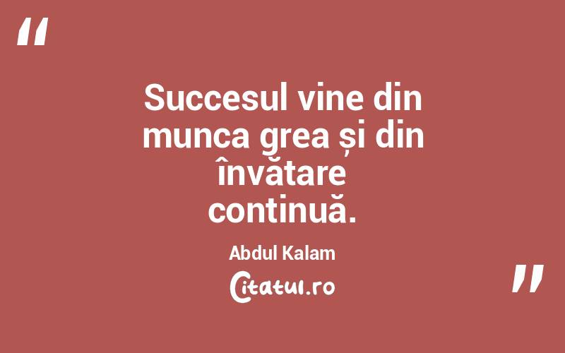 Succesul vine din munca grea și din învățare continuă. Abdul Kalam