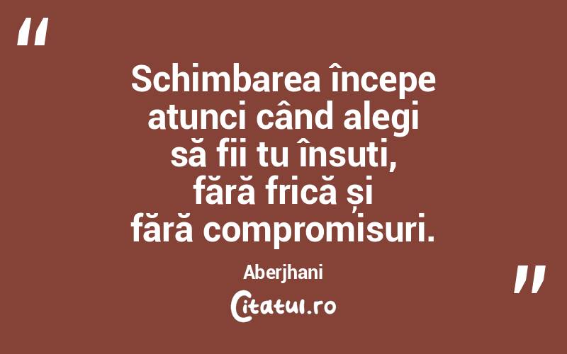 Schimbarea începe atunci când alegi să fii tu însuți, fără frică și fără compromisuri. Aberjhani
