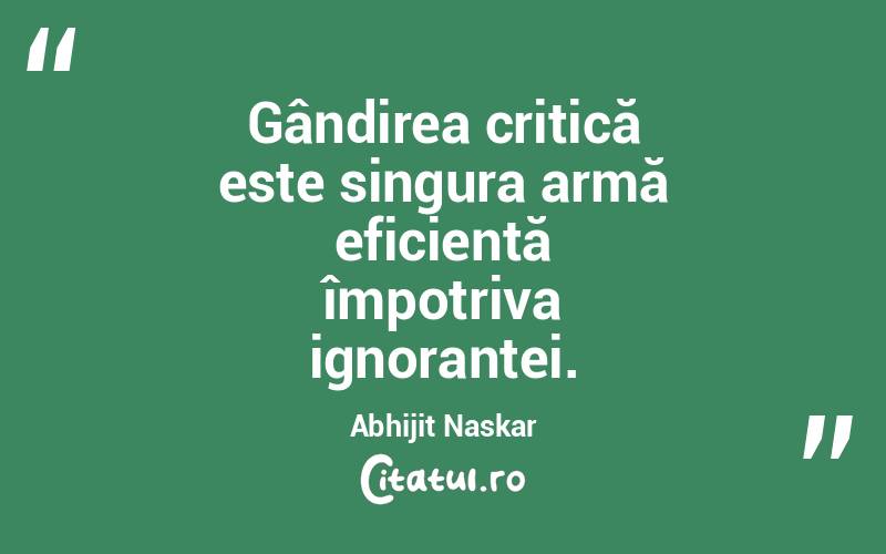 Gândirea critică este singura armă eficientă împotriva ignoranței. Abhijit Naskar