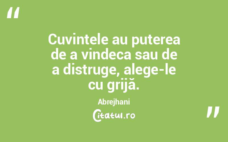 Cuvintele au puterea de a vindeca sau de a distruge, alege-le cu grijă. Abrejhani