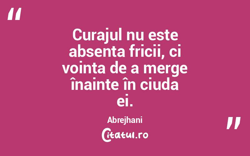 Curajul nu este absența fricii, ci voința de a merge înainte în ciuda ei. Abrejhani