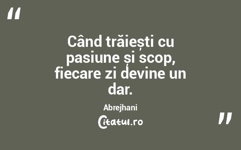 Când trăiești cu pasiune și scop, fiecare zi devine un dar. Abrejhani