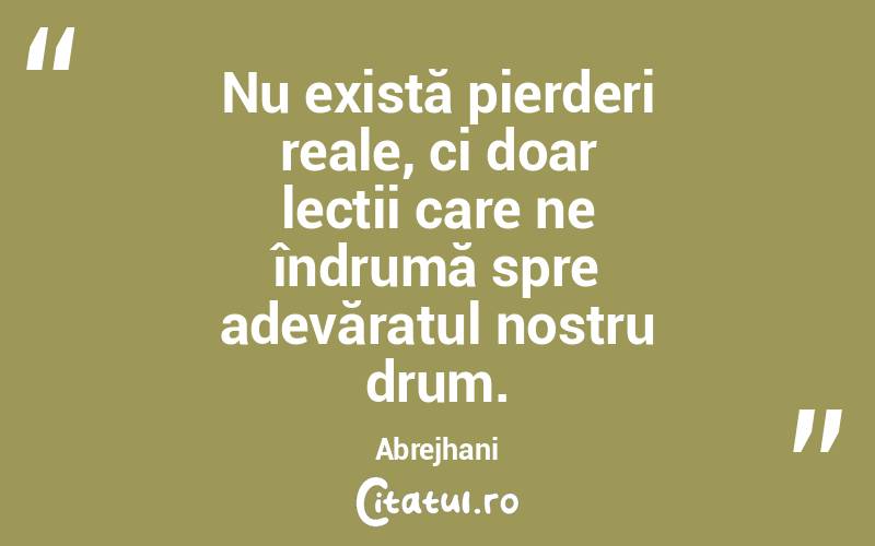 Nu există pierderi reale, ci doar lecții care ne îndrumă spre adevăratul nostru drum. Abrejhani