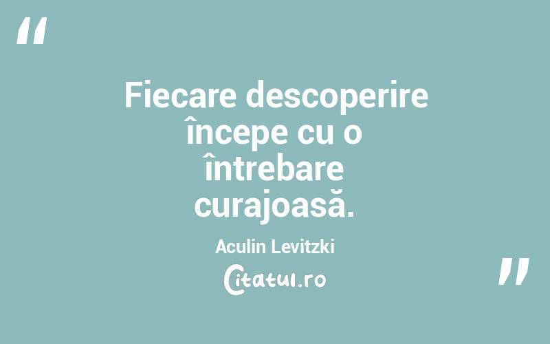 Fiecare descoperire începe cu o întrebare curajoasă. Aculin Levitzki