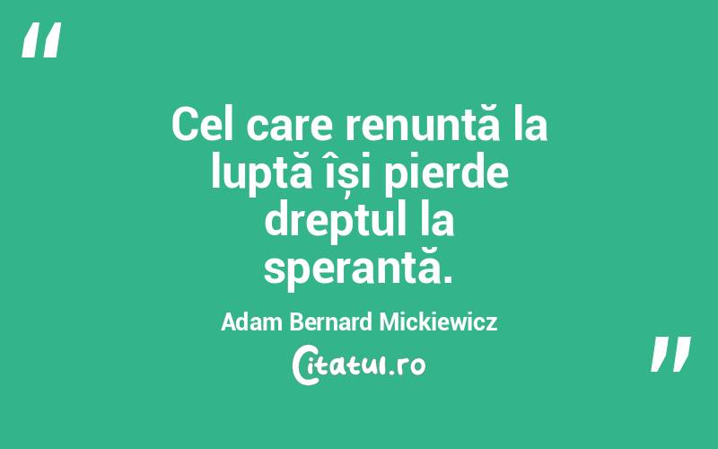 Cel care renunță la luptă își pierde dreptul la speranță. Adam Bernard Mickiewicz