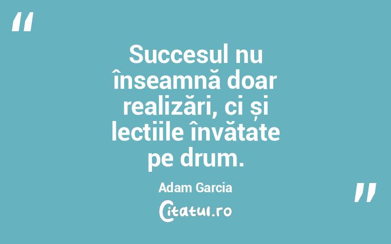 Succesul nu înseamnă doar realizări, ci și lecțiile învățate pe drum. Adam Garcia