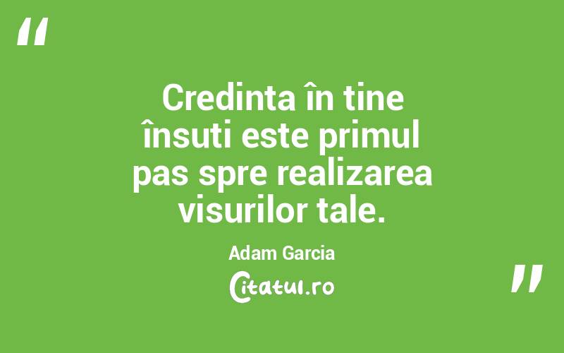 Credința în tine însuți este primul pas spre realizarea visurilor tale. Adam Garcia