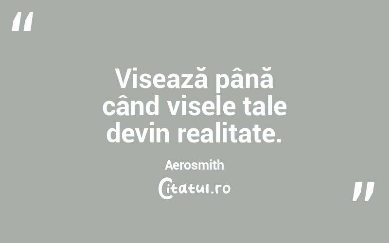 Visează până când visele tale devin realitate. Aerosmith