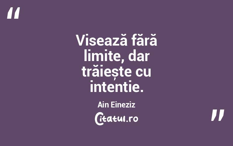 Visează fără limite, dar trăiește cu intenție. Ain Eineziz