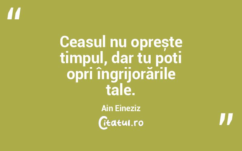 Ceasul nu oprește timpul, dar tu poți opri îngrijorările tale. Ain Eineziz