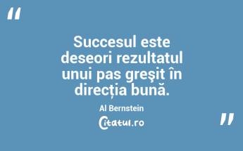Succesul este deseori rezultatul unui pas greşit în direcţia bună.  Al Bernstein...