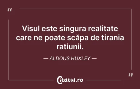 Visul este singura realitate care ne poa...