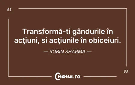 Transformă-ți gândurile în acţiuni,...