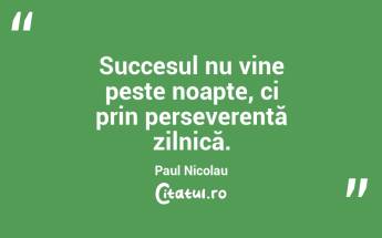 Succesul nu vine peste noapte, ci prin perseverență zilnică. Paul Nicolau...