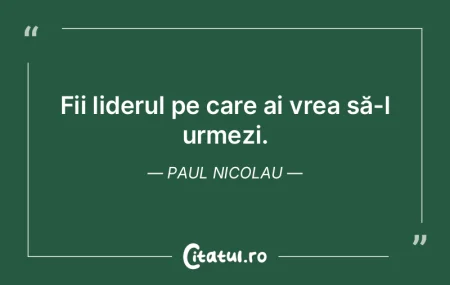 Fii liderul pe care ai vrea să-l urmezi...