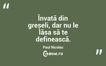 Învață din greșeli, dar nu le lăsa să te definească. Paul Nicolau...