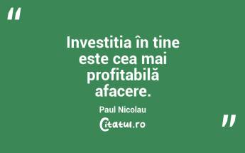 Investiția în tine este cea mai profitabilă afacere. Paul Nicolau...