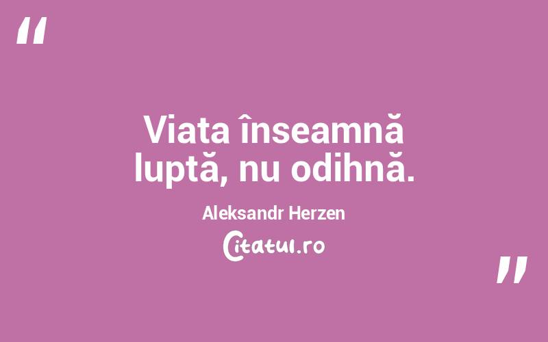 Viața înseamnă luptă, nu odihnă. Aleksandr Herzen