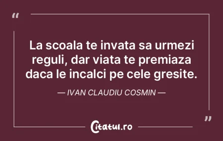 La scoala te invata sa urmezi reguli, da...
